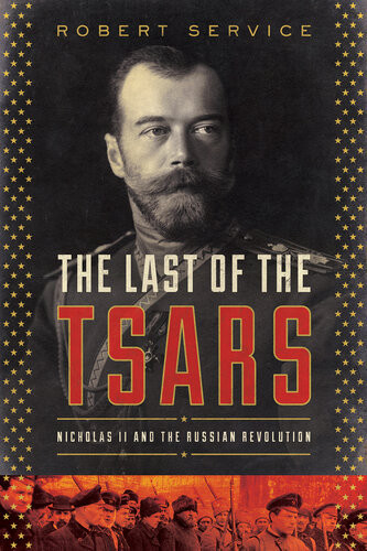 The Last Of The Tsars Nicholas Ii And The Russia Revolution Robert Service