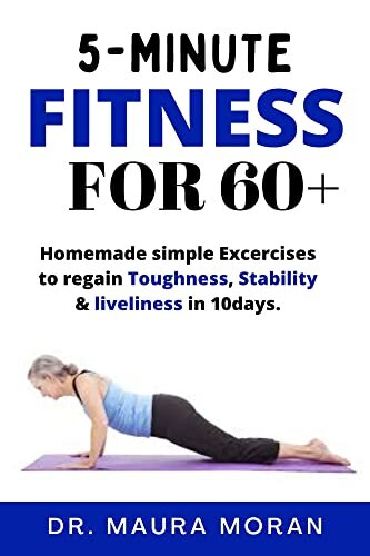 5minute Fitness For 60 Simple Exercises To Regain Toughness Stability Liveliness In 10days Dr Maura Moran
