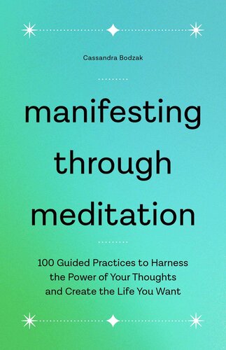 Manifesting Through Meditation 100 Guided Practices To Harness The Power Of Your Thoughts And Create The Life You Want Cassandra Bodzak