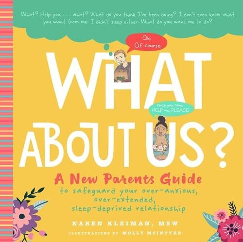 What About Us A New Parents Guide To Safeguarding Your Overanxious Overextended Sleepdeprived Relationship Karen Kleiman