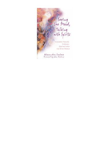 Seeing The Dead Talking With Spirits Shamanic Healing Through Contact With The Spirit World Alexandra Leclere John Perkins
