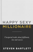 Happy Sexy Millionaire Unexpected Truths About Fulfilment Love And Success Steven Bartlett