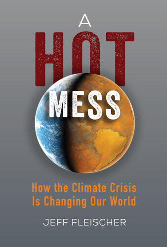 A Hot Mess How The Climate Crisis Is Changing Our World Jeff Fleischer