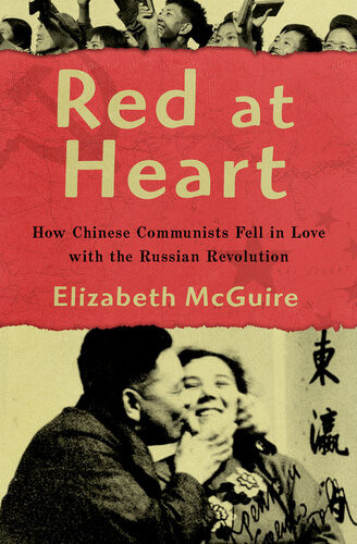 Red At Heart How Chinese Communists Fell In Love With The Russian Revolution Elizabeth Mcguire