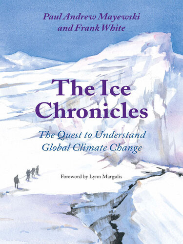 The Ice Chronicles The Quest To Understand Global Climate Change Paul Andrew Mayewski