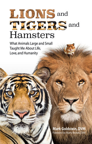 Lions And Tigers And Hamsters What Animals Large And Small Taught Me About Life Love And Humanity Mark Goldstein