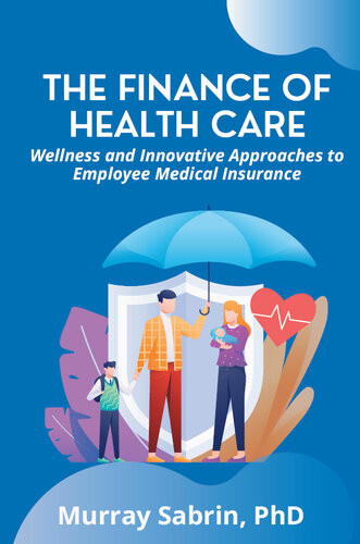 The Finance Of Health Care Wellness And Innovative Approaches To Employee Medical Insurance 1st Murray Sabrin