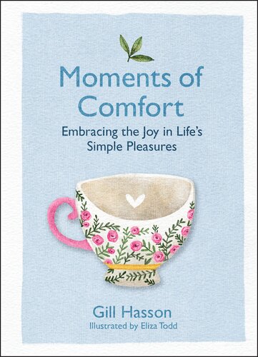 Moments Of Comfort Embracing The Joy In Lifes Simple Pleasures Gill Hasson