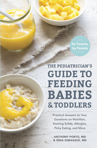 The Pediatricians Guide To Feeding Babies And Toddlers Practical Answers To Your Questions On Nutrition Starting Solids Allergies Picky Eating And More For Parents By Parents Anthony Porto Dina Dimaggio
