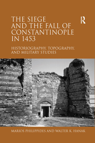 The Siege And The Fall Of Constantinople In 1453 Historiography Topography And Military Studies Marios Philippides Walter K Hanak