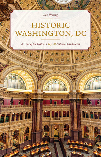 Historic Washington Dc A Tour Of The Districts Top 50 National Landmarks Lori Wysong