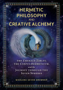 Hermetic Philosophy And Creative Alchemy The Emerald Tablet The Corpus Hermeticum And The Journey Through The Seven Spheres Marlene Seven Bremner