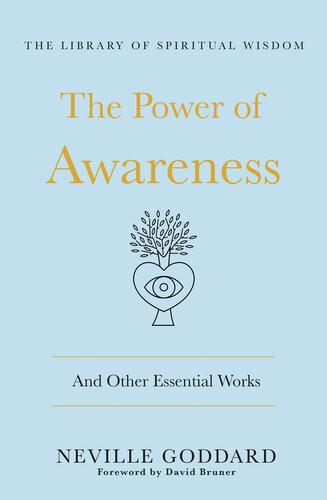 The Power Of Awareness And Other Essential Works The Library Of Spiritual Wisdom Neville Goddard