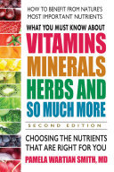 What You Must Know About Vitamins Minerals Herbs And So Much Moresecond Edition Choosing The Nutrients That Are Right For You Pamela Wartian Smith