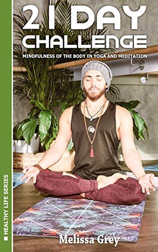 21 Day Challenge Mindfulness Of The Body In Yoga And Meditation Healthy Life 2 1st Edition Melissa Grey