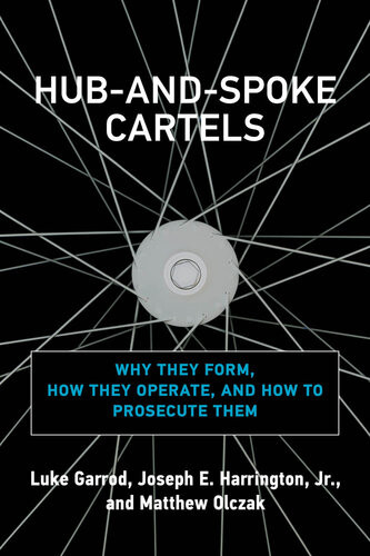 Hubandspoke Cartels Why They Form How They Operate And How To Prosecute Them Luke Garrod Joseph E Harrington