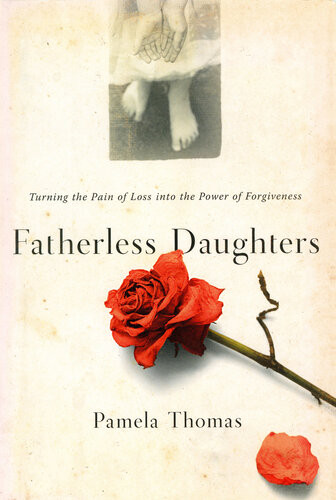 Fatherless Daughters Turning The Pain Of Loss Into The Power Of Forgiveness Pamela Thomas