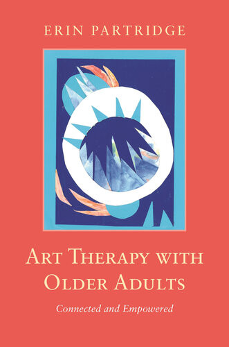 Art Therapy With Older Adults Connected And Empowered Erin Partridge