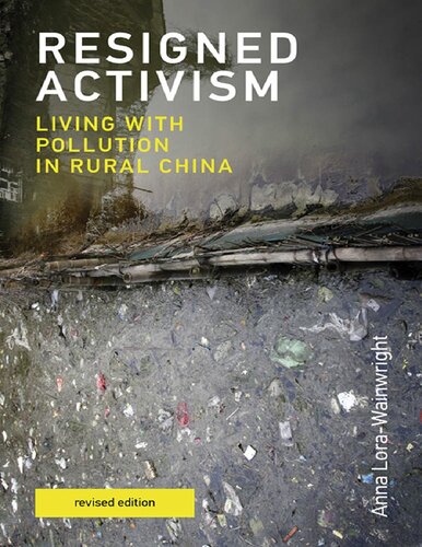 Resigned Activism Revised Edition Living With Pollution In Rural China Urban And Industrial Environments Revised Anna Lorawainwright