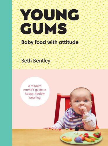 Young Gums Baby Food With Attitude A Modern Mamas Guide To Happy Healthy Weaning Beth Bentley