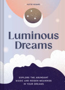 Luminous Dreams Explore The Abundant Magic And Hidden Meanings In Your Dreams Katie Huang