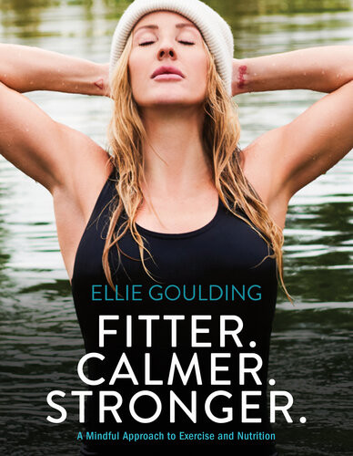 Fitter Calmer Stronger A Mindful Approach To Exercise And Nutrition Ellie Goulding
