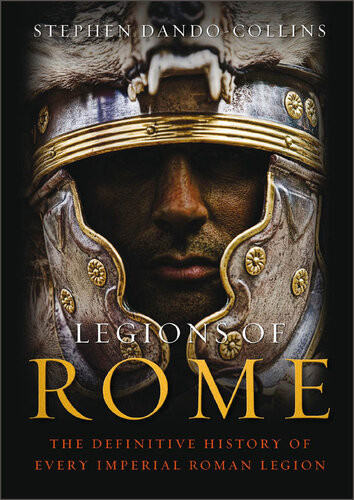 Legions Of Rome The Definitive History Of Every Roman Legion Stephen Dandocollins
