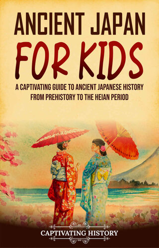 Ancient Japan For Kids A Captivating Guide To Ancient Japanese History From Prehistory To The Heian Period History For Children Captivating History