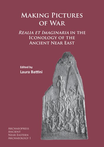 Making Pictures Of War Realia Et Imaginaria In The Iconology Of The Ancient Near East Laura Battini