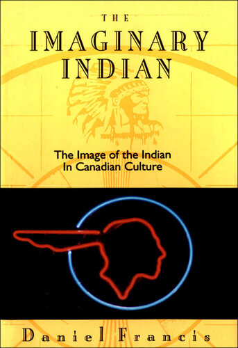 The Imaginary Indian The Image Of The Indian In Canadian Culture Daniel Francis
