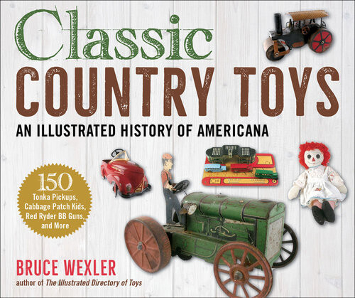 Classic Country Toys An Illustrated History Of Americana Bruce Wexler