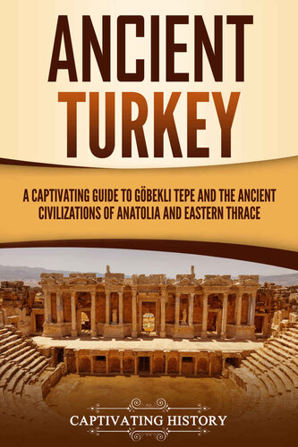 Ancient Turkey A Captivating Guide To Gbekli Tepe And The Ancient Civilizations Of Anatolia And Eastern Thrace Forgotten Civilizations Captivating History