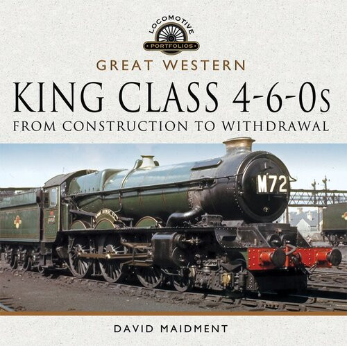 Great Western King Class 460s From Construction To Withdrawal David Maidment