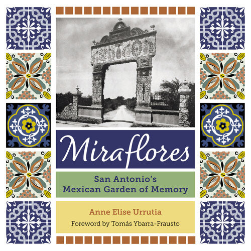 Miraflores San Antonios Mexican Garden Of Memory Anne Elise Urrutia Toms Ybarrafrausto