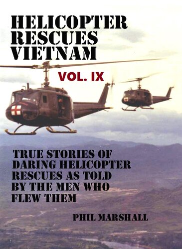 Helicopter Rescues Vietnam Volume Ix True Stories Told By The Pilots Phil Marshall