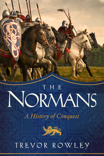 The Normans The Conquest Of Christendom A History Trevor Rowley
