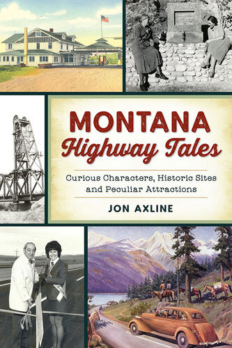 Montana Highway Tales Curious Characters Historic Sites And Peculiar Attractions Jon Axline