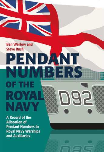 Pendant Numbers Of The Royal Navy A Complete History Of The Allocation Of Pendant Numbers To Royal Navy Warships And Auxiliaries Ben Warlow Steve Bush