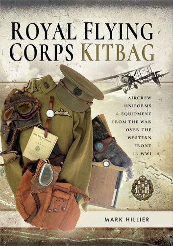 Royal Flying Corps Kitbag Aircrew Uniforms Equipment From The War Over The Western Front In Wwi Mark Hillier