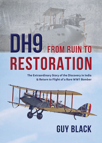 Dh9 From Ruin To Restoration The Extraordinary Story Of The Discovery In India Return To Flight Of A Rare Ww1 Bomber Guy Black