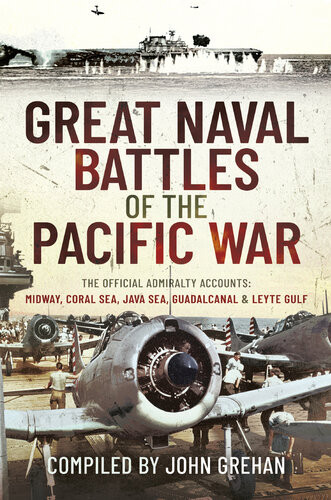 Great Naval Battles Of The Pacific War The Official Admiralty Accounts Midway Coral Sea Java Sea Guadalcanal And Leyte Gulf John Grehan