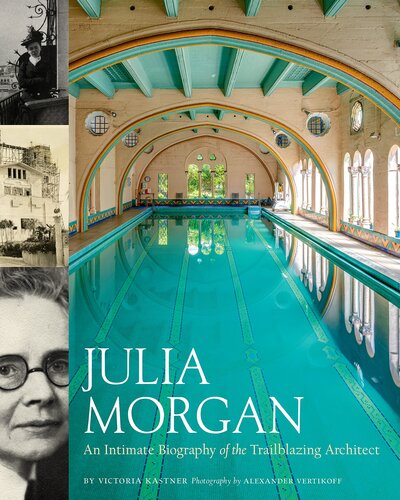 Julia Morgan An Intimate Biography Of The Trailblazing Architect Victoria Kastner