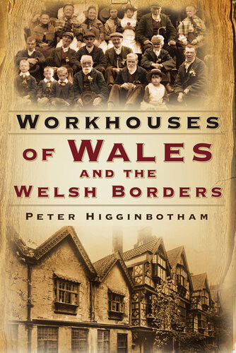 Workhouses Of Wales And The Welsh Borders Peter Higginbotham
