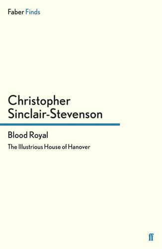 Blood Royal The Illustrious House Of Hanover Christopher Sinclairstevenson
