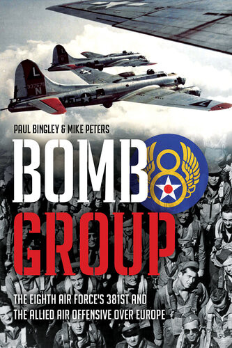 Bomb Group The Eighth Air Forces 381st And The Allied Air Offensive Over Europe Paul Bingley Mike Peters