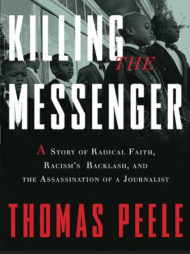 Killing The Messenger A Story Of Radical Faith Racisms Backlash And The Assassination Of A Journalist Thomas Peele