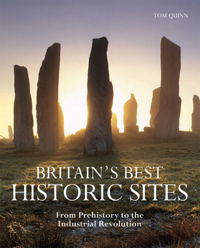 Britains Best Historic Sites From Prehistory To The Industrial Revolution Tom Quinn Andrew Midgley