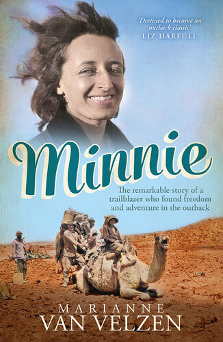 Minnie The Remarkable Story Of A True Trailblazer Who Found Freedom And Adventure In The Outback Marianne Van Velzen