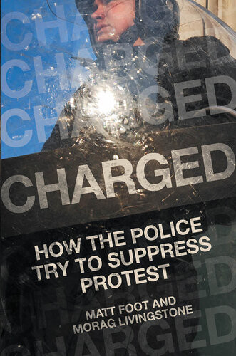 Charged How The Police Try To Suppress Protest Matt Foot Morag Livingstone
