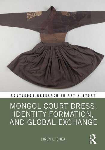 Mongol Court Dress Identity Formation And Global Exchange Routledge Research In Art History Eiren L Shea